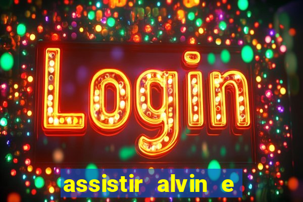 assistir alvin e os esquilos